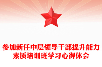 参加新任中层领导干部提升能力素质培训班学习心得体会