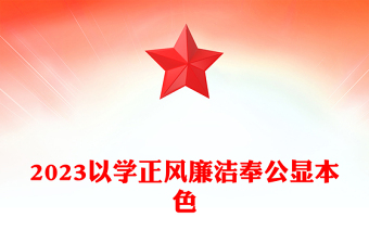 2023以学正风廉洁奉公显本色PPT党政风简约扎实开展主题教育筑牢廉洁自律防线党课(讲稿)