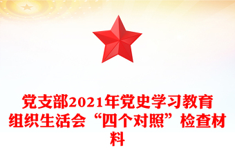 党支部2021年党史学习教育组织生活会“四个对照”检查材料