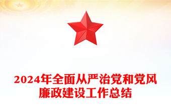 党建风2024年全面从严治党和党风廉政建设工作总结PPT模板(讲稿)