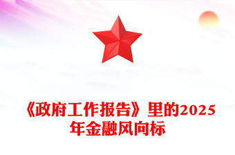 大气简洁《政府工作报告》里的2025年金融风向标PPT课件下载(讲稿)