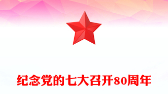 红色精美党的七大PPT2025纪念党的七大召开80周年党史学习课件(讲稿)