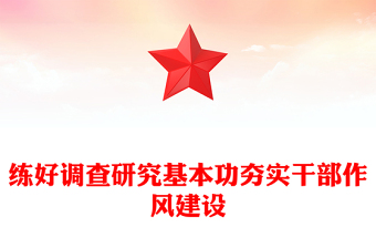 精品二季度党课PPT练好调查研究基本功夯实干部作风建设微党课(讲稿)