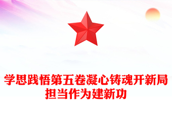 红色精美学思践悟第五卷凝心铸魂开新局担当作为建新功PPT党课(讲稿)